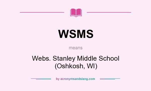 What does WSMS mean? It stands for Webs. Stanley Middle School (Oshkosh, WI)