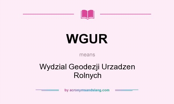 What does WGUR mean? It stands for Wydzial Geodezji Urzadzen Rolnych