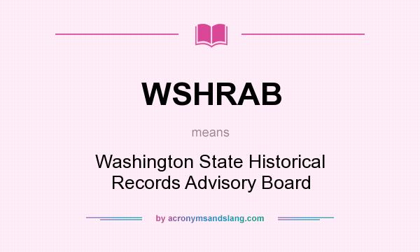 What does WSHRAB mean? It stands for Washington State Historical Records Advisory Board