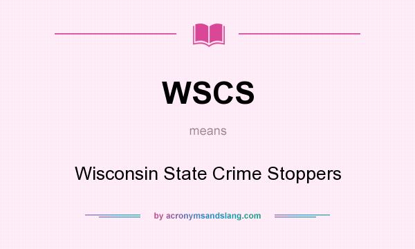 What does WSCS mean? It stands for Wisconsin State Crime Stoppers