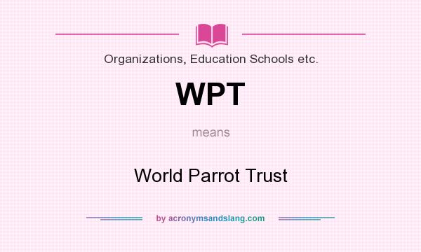 What does WPT mean? It stands for World Parrot Trust