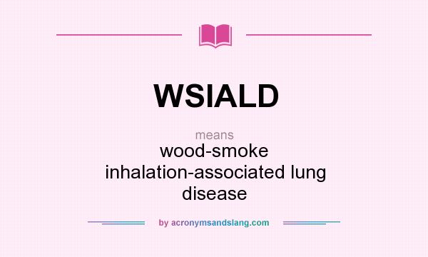 What does WSIALD mean? It stands for wood-smoke inhalation-associated lung disease
