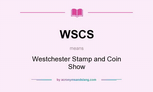 What does WSCS mean? It stands for Westchester Stamp and Coin Show