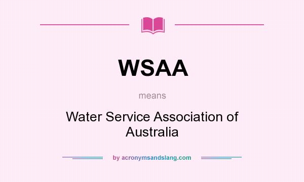 What does WSAA mean? It stands for Water Service Association of Australia