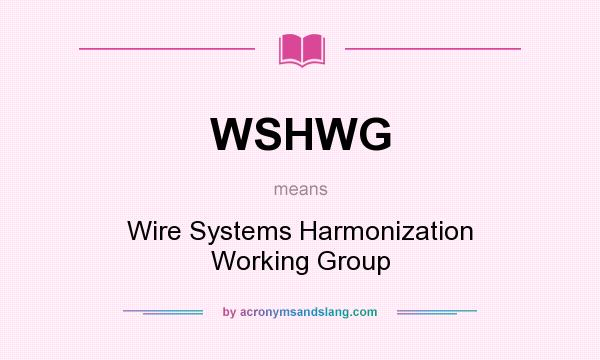 What does WSHWG mean? It stands for Wire Systems Harmonization Working Group