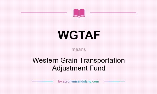 What does WGTAF mean? It stands for Western Grain Transportation Adjustment Fund