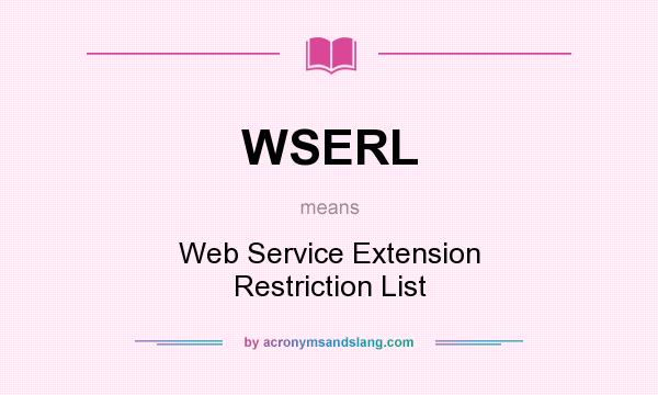 What does WSERL mean? It stands for Web Service Extension Restriction List