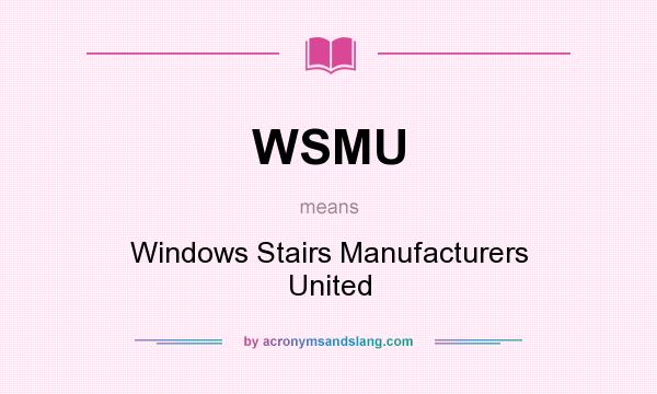What does WSMU mean? It stands for Windows Stairs Manufacturers United