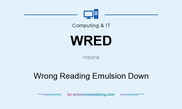 What does WRED mean? It stands for Wrong Reading Emulsion Down