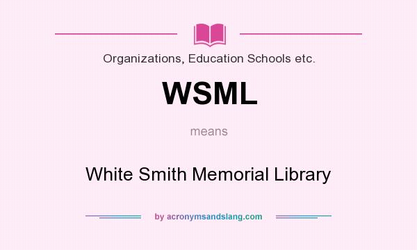 What does WSML mean? It stands for White Smith Memorial Library