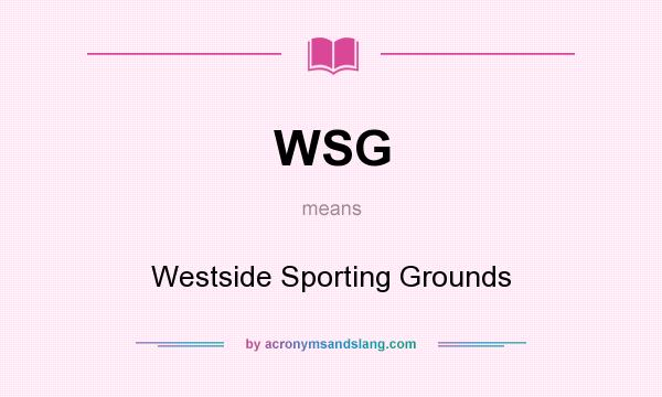 What does WSG mean? It stands for Westside Sporting Grounds