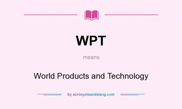 What does WPT mean? It stands for World Products and Technology