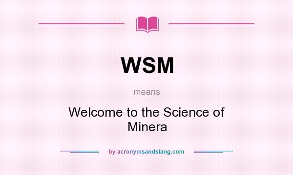 What does WSM mean? It stands for Welcome to the Science of Minera