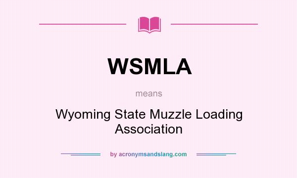 What does WSMLA mean? It stands for Wyoming State Muzzle Loading Association