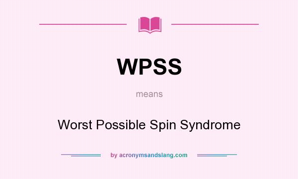 What does WPSS mean? It stands for Worst Possible Spin Syndrome