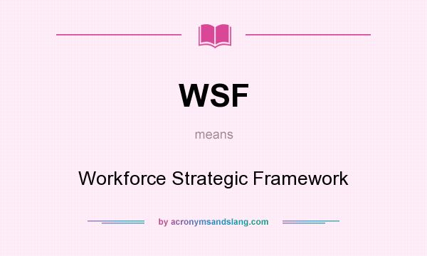 What does WSF mean? It stands for Workforce Strategic Framework