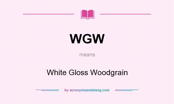 What does WGW mean? It stands for White Gloss Woodgrain