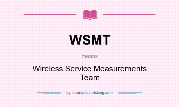What does WSMT mean? It stands for Wireless Service Measurements Team