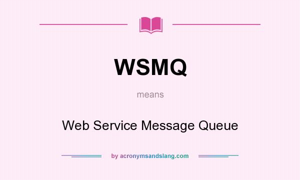 What does WSMQ mean? It stands for Web Service Message Queue