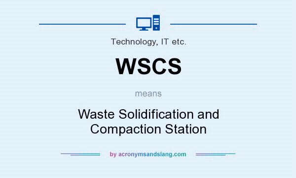 What does WSCS mean? It stands for Waste Solidification and Compaction Station