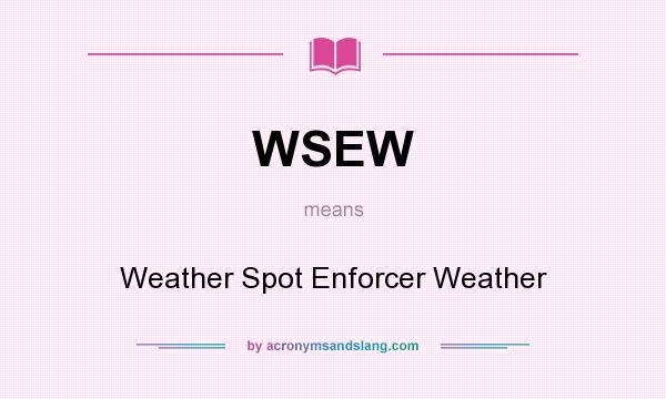 What does WSEW mean? It stands for Weather Spot Enforcer Weather
