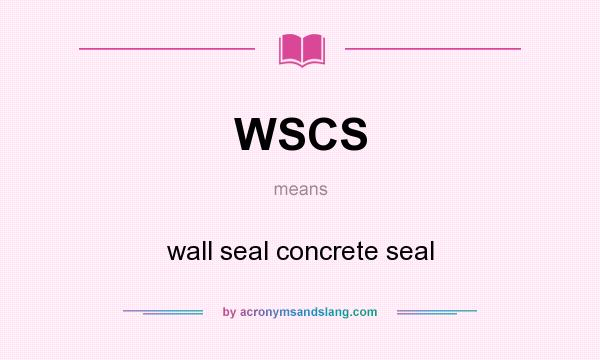 What does WSCS mean? It stands for wall seal concrete seal