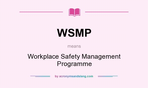 What does WSMP mean? It stands for Workplace Safety Management Programme