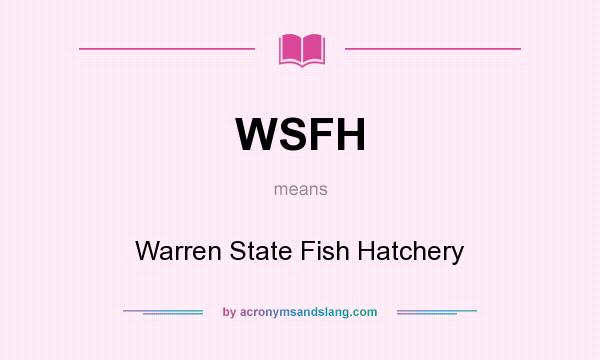 What does WSFH mean? It stands for Warren State Fish Hatchery