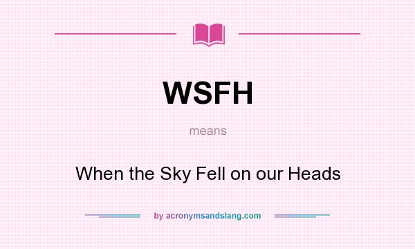 What does WSFH mean? It stands for When the Sky Fell on our Heads