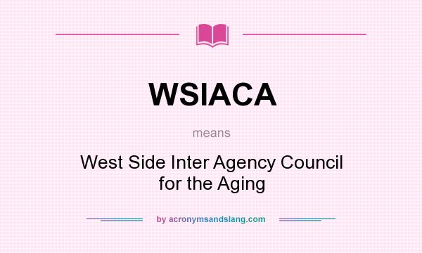What does WSIACA mean? It stands for West Side Inter Agency Council for the Aging