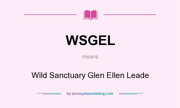 What does WSGEL mean? It stands for Wild Sanctuary Glen Ellen Leade