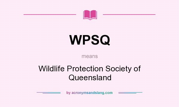 What does WPSQ mean? It stands for Wildlife Protection Society of Queensland