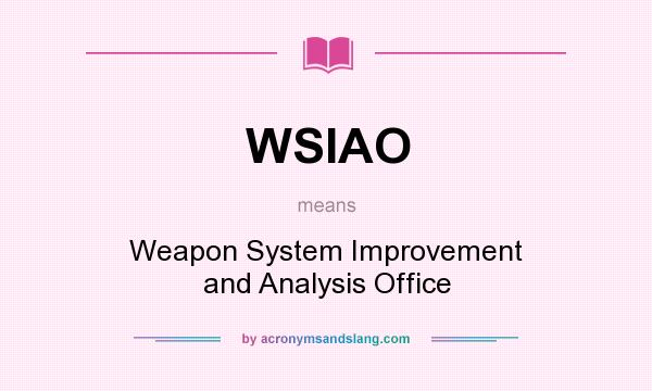 What does WSIAO mean? It stands for Weapon System Improvement and Analysis Office