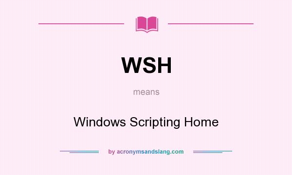 What does WSH mean? It stands for Windows Scripting Home
