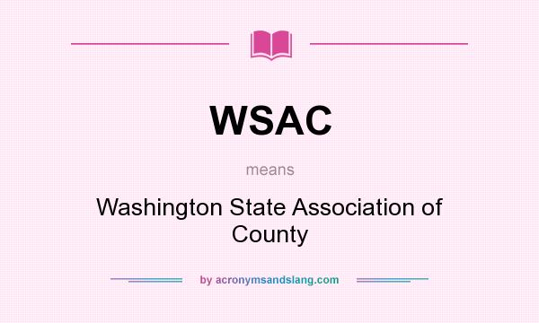 What does WSAC mean? It stands for Washington State Association of County