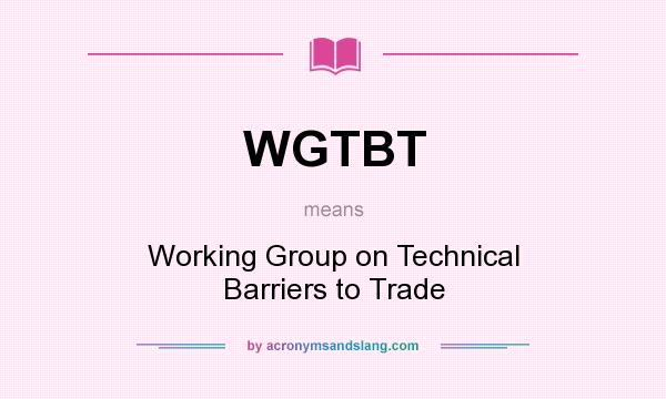 What does WGTBT mean? It stands for Working Group on Technical Barriers to Trade