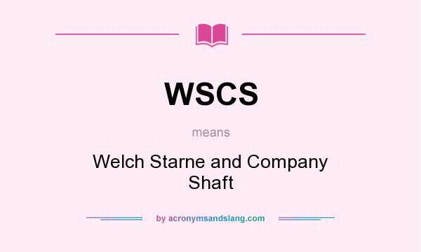 What does WSCS mean? It stands for Welch Starne and Company Shaft