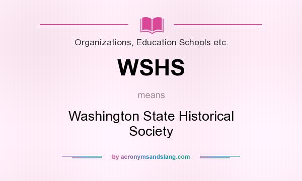 What does WSHS mean? It stands for Washington State Historical Society