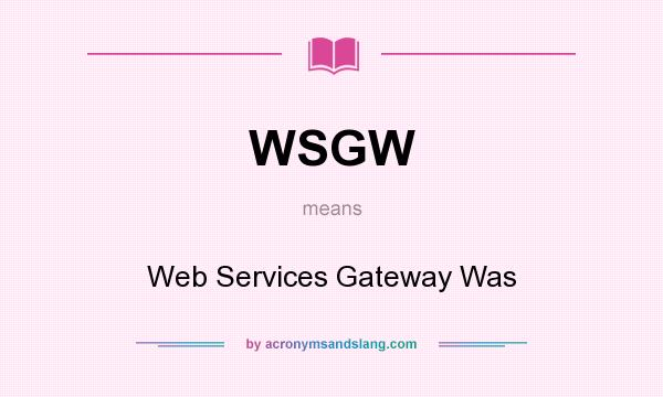 What does WSGW mean? It stands for Web Services Gateway Was