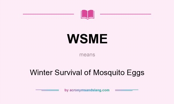 What does WSME mean? It stands for Winter Survival of Mosquito Eggs