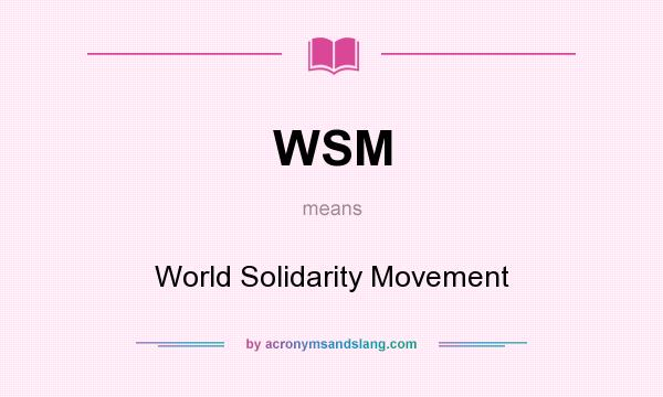 What does WSM mean? It stands for World Solidarity Movement