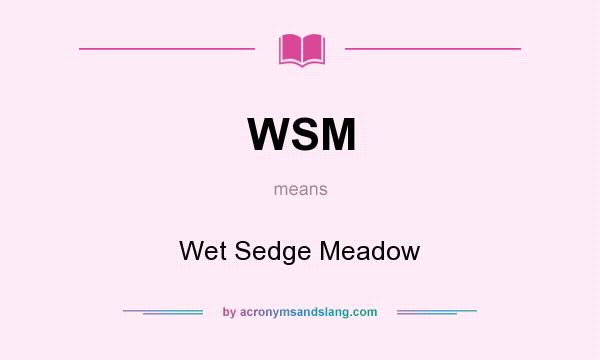 What does WSM mean? It stands for Wet Sedge Meadow