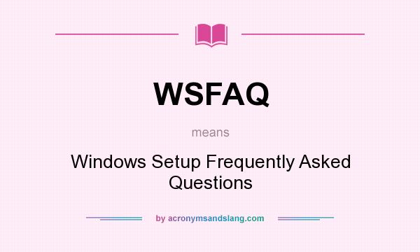 What does WSFAQ mean? It stands for Windows Setup Frequently Asked Questions
