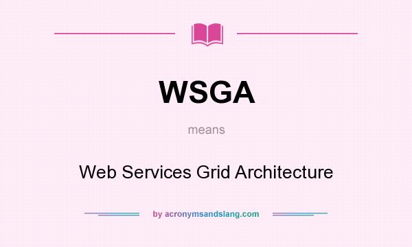 What does WSGA mean? It stands for Web Services Grid Architecture