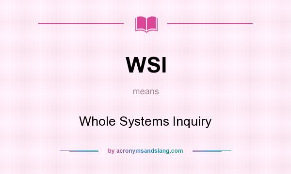 What does WSI mean? It stands for Whole Systems Inquiry