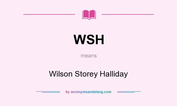 What does WSH mean? It stands for Wilson Storey Halliday