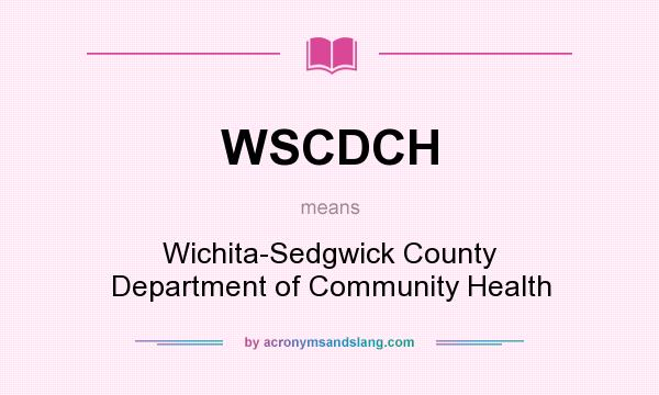 What does WSCDCH mean? It stands for Wichita-Sedgwick County Department of Community Health