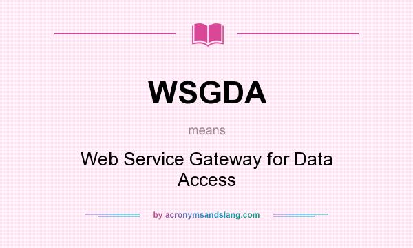 What does WSGDA mean? It stands for Web Service Gateway for Data Access