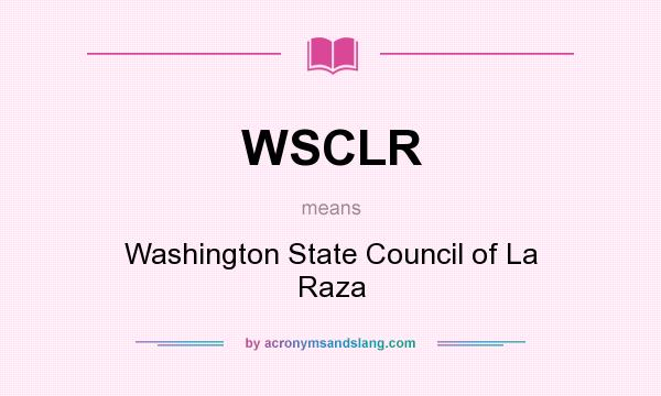 What does WSCLR mean? It stands for Washington State Council of La Raza