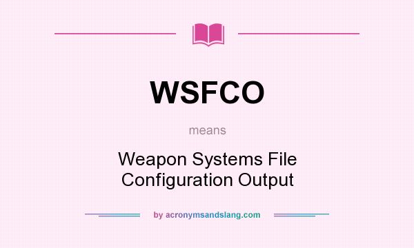 What does WSFCO mean? It stands for Weapon Systems File Configuration Output